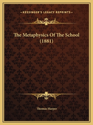 The Metaphysics of the School (1881) - Harper, Thomas