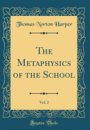 The Metaphysics of the School, Vol. 2 (Classic Reprint)