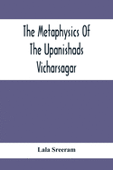 The Metaphysics Of The Upanishads; Vicharsagar