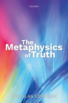 The Metaphysics of Truth - Edwards, Douglas