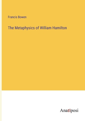 The Metaphysics of William Hamilton - Bowen, Francis