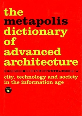 The Metapolis Dictionary of Advanced Architecture: City, Technology and Society in the Information Age - Mller, Willy