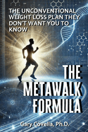 The MetaWalk Formula: The Unconventional Weight Loss Plan They Don't Want You to Know