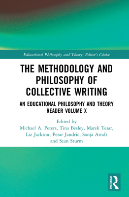 The Methodology and Philosophy of Collective Writing: An Educational Philosophy and Theory Reader Volume X - Peters, Michael A, and Besley, Tina, and Tesar, Marek