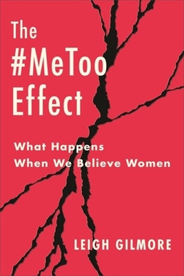 The #Metoo Effect: What Happens When We Believe Women - Gilmore, Leigh