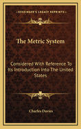 The Metric System: Considered with Reference to Its Introduction Into the United States