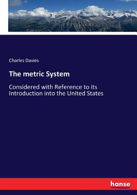 The metric System: Considered with Reference to its Introduction into the United States - Davies, Charles