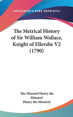 The Metrical History of Sir William Wallace, Knight of Ellerslie V2 (1790) - Henry the Minstrel, The Minstrel