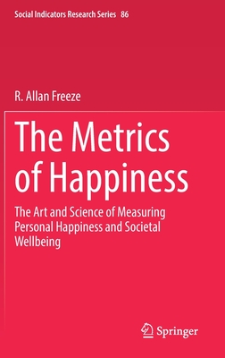 The Metrics of Happiness: The Art and Science of Measuring Personal Happiness and Societal Wellbeing - Freeze, R. Allan