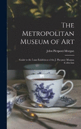 The Metropolitan Museum of Art: Guide to the Loan Exhibition of the J. Pierpont Morgan Collection