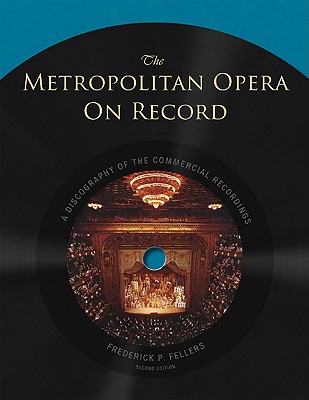 The Metropolitan Opera on Record: A Discography of the Commercial Recordings - Fellers, Frederick P