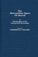 The Metropolitan Opera on Record: A Discography of the Commerical Recordings - Fellers, Frederick P