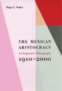 The Mexican Aristocracy: An Expressive Ethnography, 1910&#x2013;2000 - Nutini, Hugo G