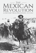 The Mexican Revolution: A History from Beginning to End