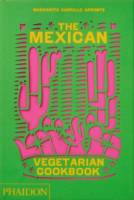 The Mexican Vegetarian Cookbook: 400 authentic everyday recipes for the home cook - Carrillo Arronte, Margarita