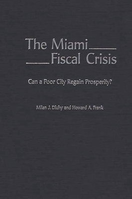 The Miami Fiscal Crisis: Can a Poor City Regain Prosperity? - Dluhy, Milan J, and Frank, Howard A