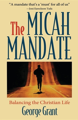 The Micah Mandate: Balancing the Christian Life - Grant, George