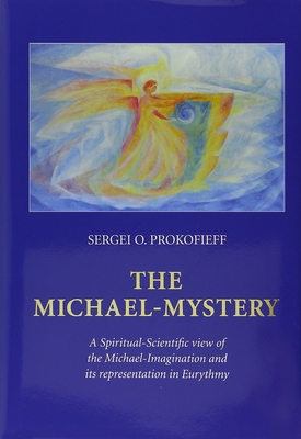 The Michael-Mystery: A Spiritual-Scientific View of the Michael-Imagination and its Representation in Eurythmy - Prokofieff, Sergei O.