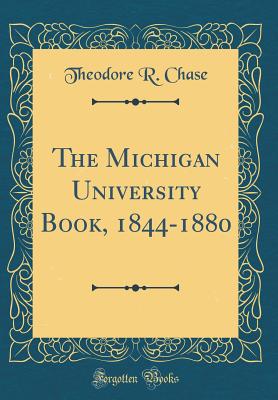 The Michigan University Book, 1844-1880 (Classic Reprint) - Chase, Theodore R