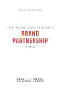 The Micro-Influencer's Brand Partnership Bible: Grow Your Income, Following & Brand