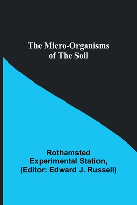 The micro-organisms of the soil - Station, Rothamsted Experimental, and Russell, Edward J (Editor)