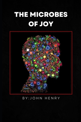 The Microbes of Joy - Henry, John