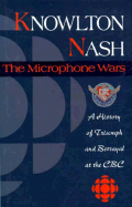 The Microphone Wars: A History of Triumph and Betrayal at the CBC - Nash, Knowlton