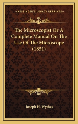 The Microscopist or a Complete Manual on the Use of the Microscope (1851) - Wythes, Joseph H