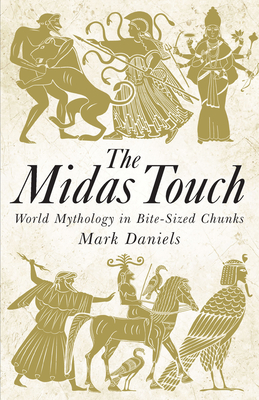 The Midas Touch: World Mythology in Bite-sized Chunks - Daniels, Mark