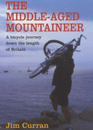 The Middle-aged Mountaineer: A Climbing Journey Down the Length of Britain - Curran, Jim