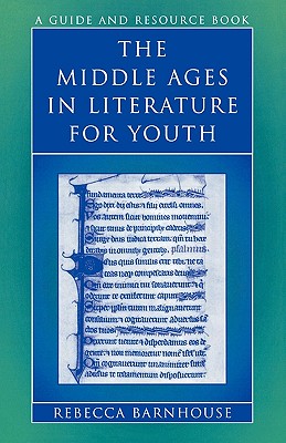 The Middle Ages in Literature for Youth: A Guide and Resource Book - Barnhouse, Rebecca