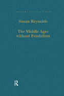 The Middle Ages without Feudalism: Essays in Criticism and Comparison on the Medieval West