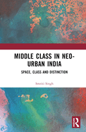 The Middle Class in Neo-Urban India: Space, Class and Distinction