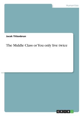 The Middle Class or You only live twice - Tittenbrun, Jacek