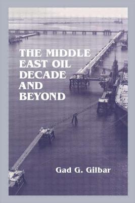 The Middle East Oil Decade and Beyond - Gilbar, Gad G.