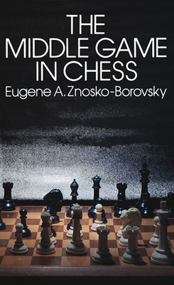 The Middle Game in Chess - Znosko-Borovsky, Eugene
