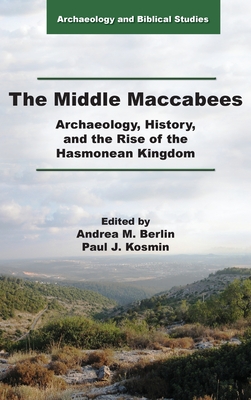 The Middle Maccabees: Archaeology, History, and the Rise of the Hasmonean Kingdom - Berlin, Andrea M (Editor), and Kosmin, Paul J (Editor)