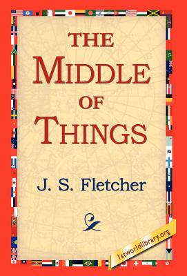 The Middle of Things - Fletcher, J S, and 1stworld Library (Editor)