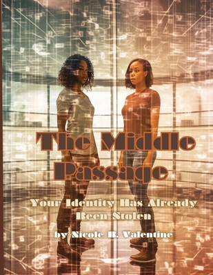 The Middle Passage: Your Identity Has Already Been Stolen - Valentine, Nicole R