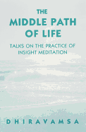 The Middle Path of Life: Talks to the Practice of Insight Meditation