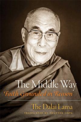 The Middle Way: Faith Grounded in Reason - Dalai Lama, and Jinpa, Thupten (Translated by)