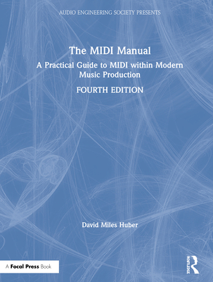 The MIDI Manual: A Practical Guide to MIDI Within Modern Music Production - Huber, David Miles