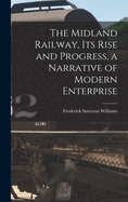 The Midland Railway, its Rise and Progress, a Narrative of Modern Enterprise