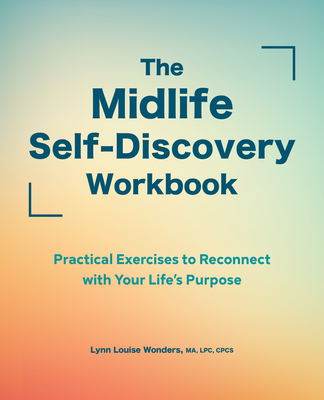 The Midlife Self-Discovery Workbook: Practical Exercises to Reconnect with Your Life's Purpose - Wonders, Lynn Louise