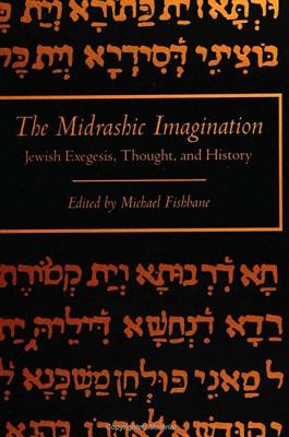 The Midrashic Imagination: Jewish Exegesis, Thought, and History - Fishbane, Michael, PhD (Editor)