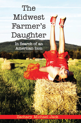 The Midwest Farmer's Daughter: In Search of an American Icon - Jack, Zachary Michael