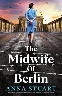 The Midwife of Berlin: Completely unforgettable and totally heartbreaking WW2 historical fiction - Stuart, Anna