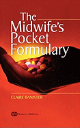 The Midwife's Pocket Formulary: Commonly Prescribed Drugs for Mother and Child, Drugs and Breastfeeding, Contra Indications and Side Effects