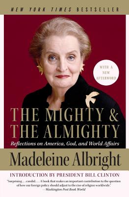 The Mighty and the Almighty: Reflections on America, God, and World Affairs - Albright, Madeleine