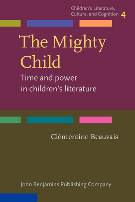 The Mighty Child: Time and Power in Children's Literature - Beauvais, Clmentine